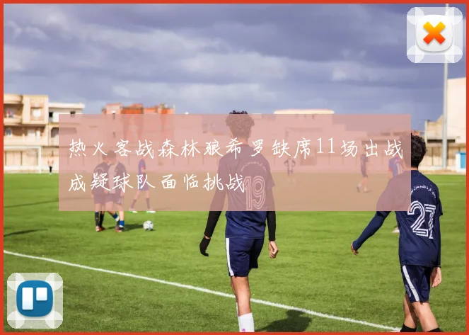 热火客战森林狼希罗缺席11场出战成疑球队面临挑战